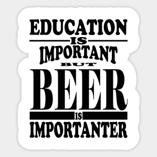 Education Is Important But Beer Is Importanter Sticker